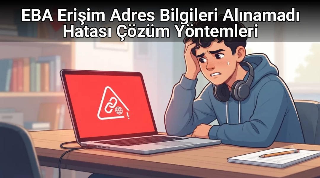 EBA Erişim Adres Bilgileri Alınamadı Hatası Çözüm Yöntemleri